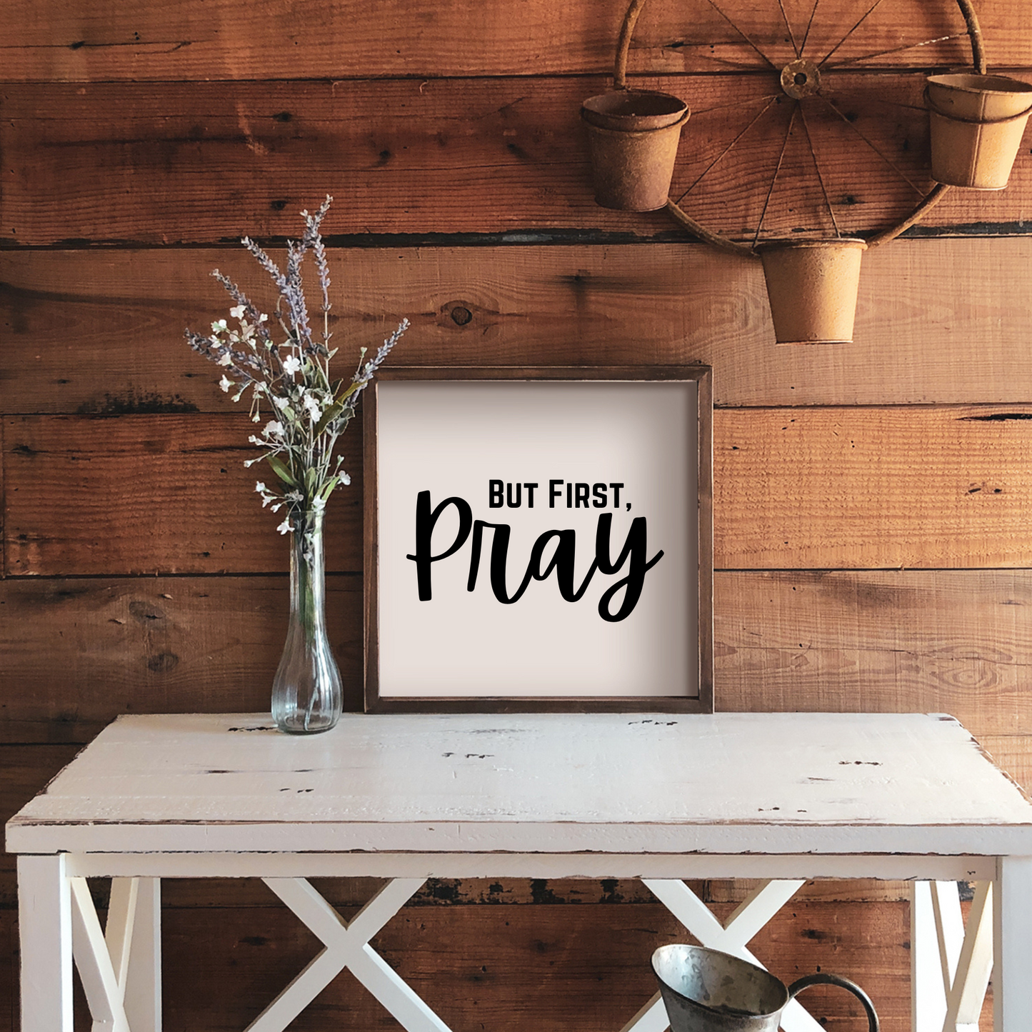 But First, Pray- 12x12 Wood Print