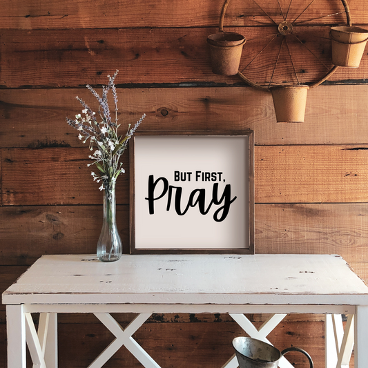 But First, Pray- 12x12 Wood Print